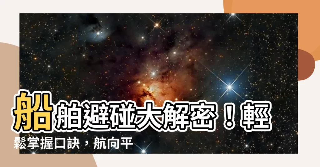 【避碰口訣】船舶避碰大解密!輕鬆掌握口訣,航向平安