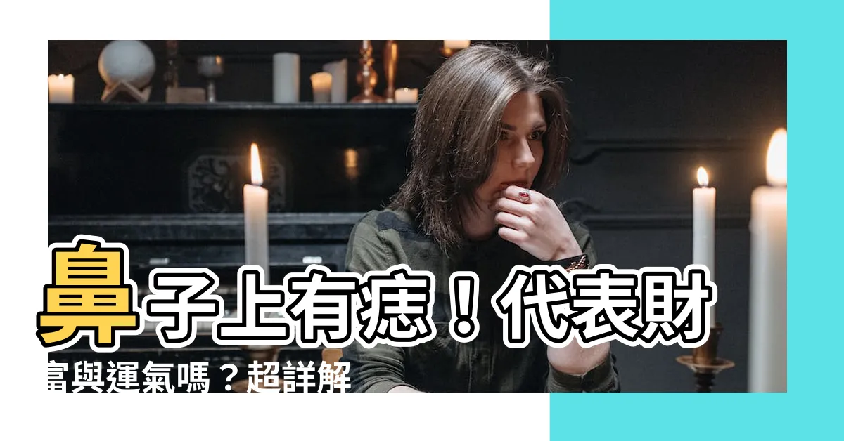 【鼻子上的痣】鼻子上有痣！代表財富與運氣嗎？超詳解給你懂！