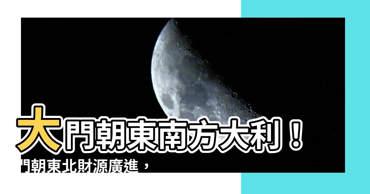 【大門向東北好嗎】大門朝東南方大利！門朝東北財源廣進，還能提升事業運！