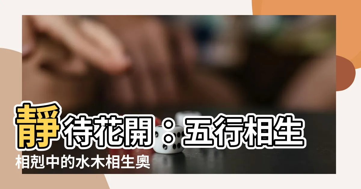【水木相生】靜待花開：五行相生相剋中的水木相生奧秘