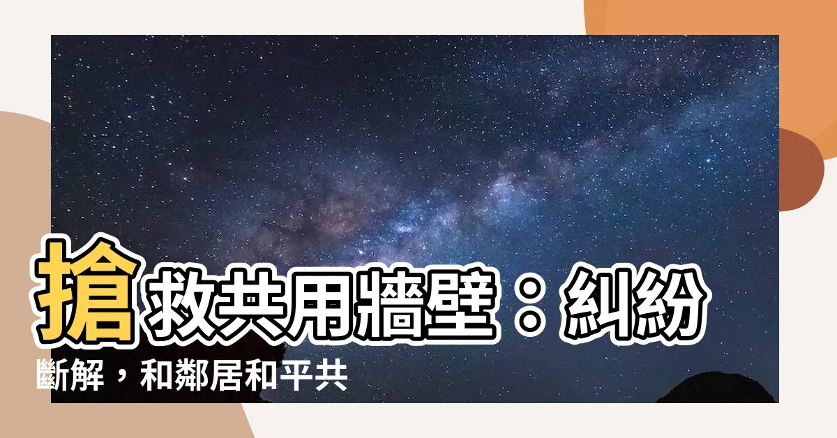 【共用牆壁】搶救共用牆壁：糾紛斷解，和鄰居和平共處的秘訣