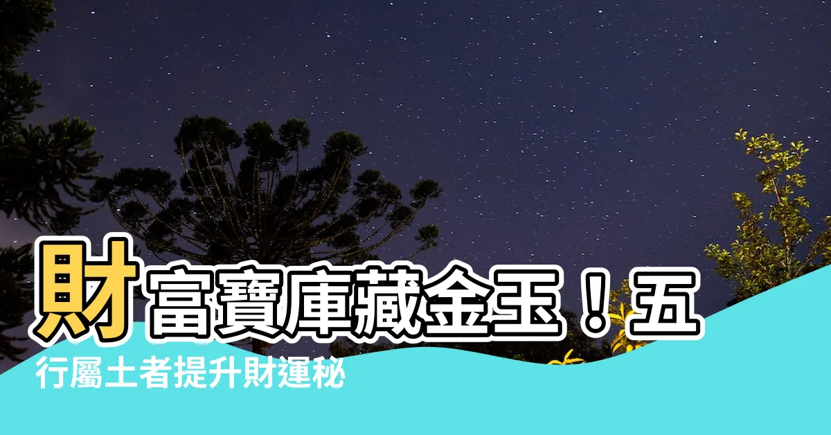 【五行屬性土】財富寶庫藏金玉！五行屬土者提升財運秘笈
