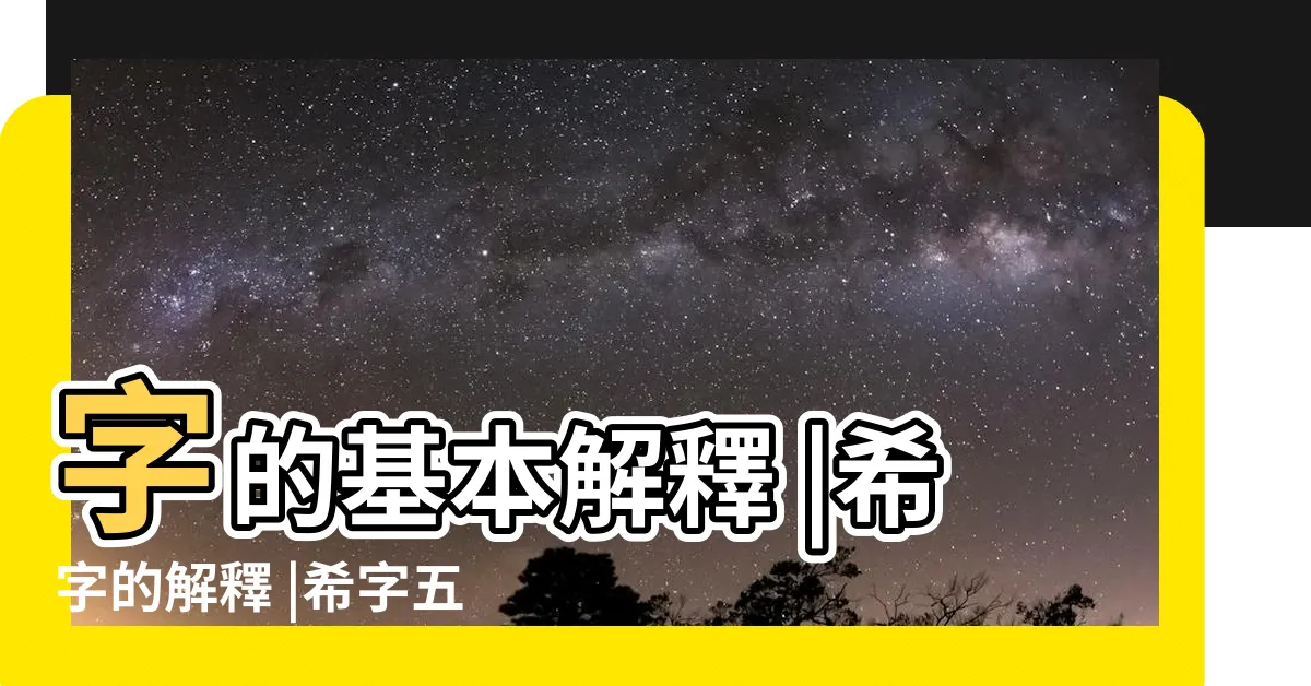 【希字意思】字的基本解釋 |希字的解釋 |希字五行屬什麼 |