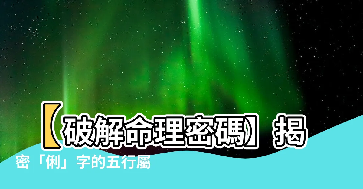 【俐的五行】【破解命理密碼】揭密「俐」字的五行屬性，影響命運吉凶
