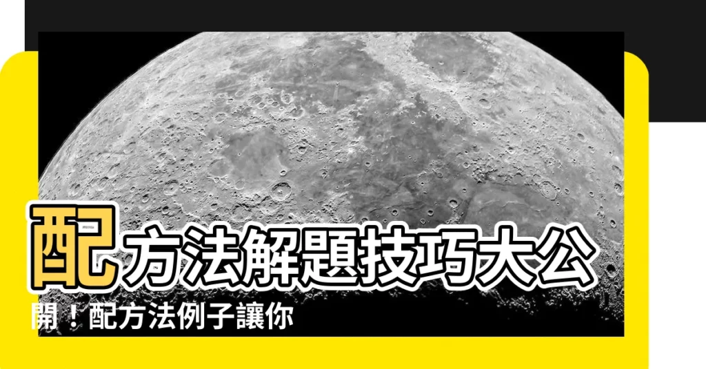 【配方法例子】配方法解題技巧大公開！配方法例子讓你秒懂！