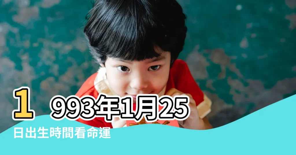 1993年1月25日出生時間看命運 |是什麼命 |1993年1月25日出生的人命好嗎 |【1993年1月25命運如何】