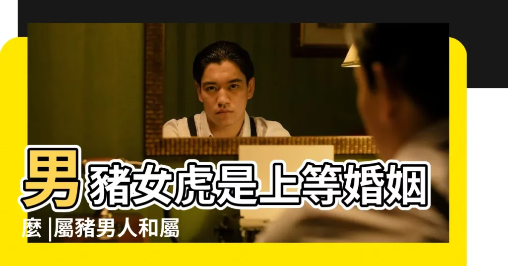 男豬女虎是上等婚姻麼 |屬豬男人和屬虎女人相配嗎 |屬虎女和屬豬男相配嗎 |【屬豬男生和和屬虎女生】