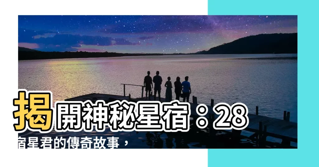 【28宿星君】揭開神秘星宿：28宿星君的傳奇故事，探索道教仙界的另一面