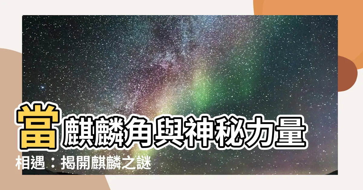 【麒麟角】當麒麟角與神秘力量相遇：揭開麒麟之謎！