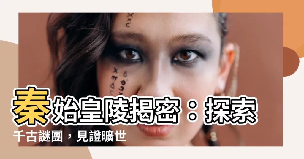 【秦始皇陵】秦始皇陵揭密：探索千古謎團，見證曠世帝陵！
