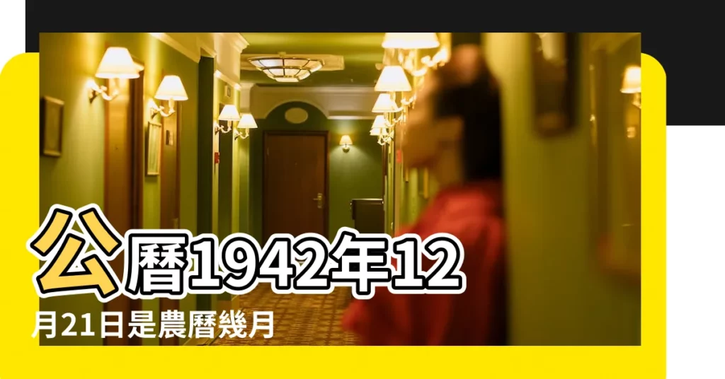公曆1942年12月21日是農曆幾月幾號 |1942年12月21日出生時間看命運 |1942年12月21日農曆多少號 |【陽曆1942年12月21日】