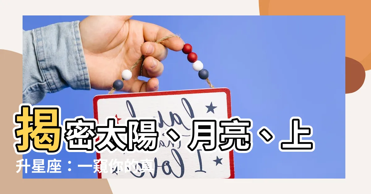 【太陽 月亮 上升 代表】揭密太陽、月亮、上升星座：一窺你的真實自我