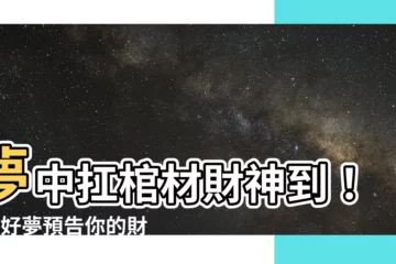 【夢棺材】夢中扛棺材財神到！5種好夢預告你的財運來了！