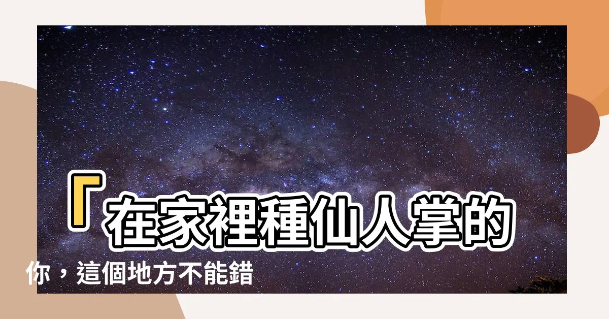 【家裡種仙人掌】「在家裡種仙人掌的你，這個地方不能錯！」