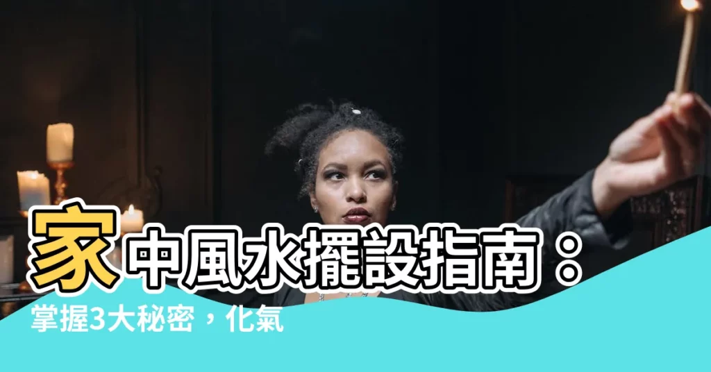【家中風水擺設】家中風水擺設指南：掌握3大秘密，化氣運財！