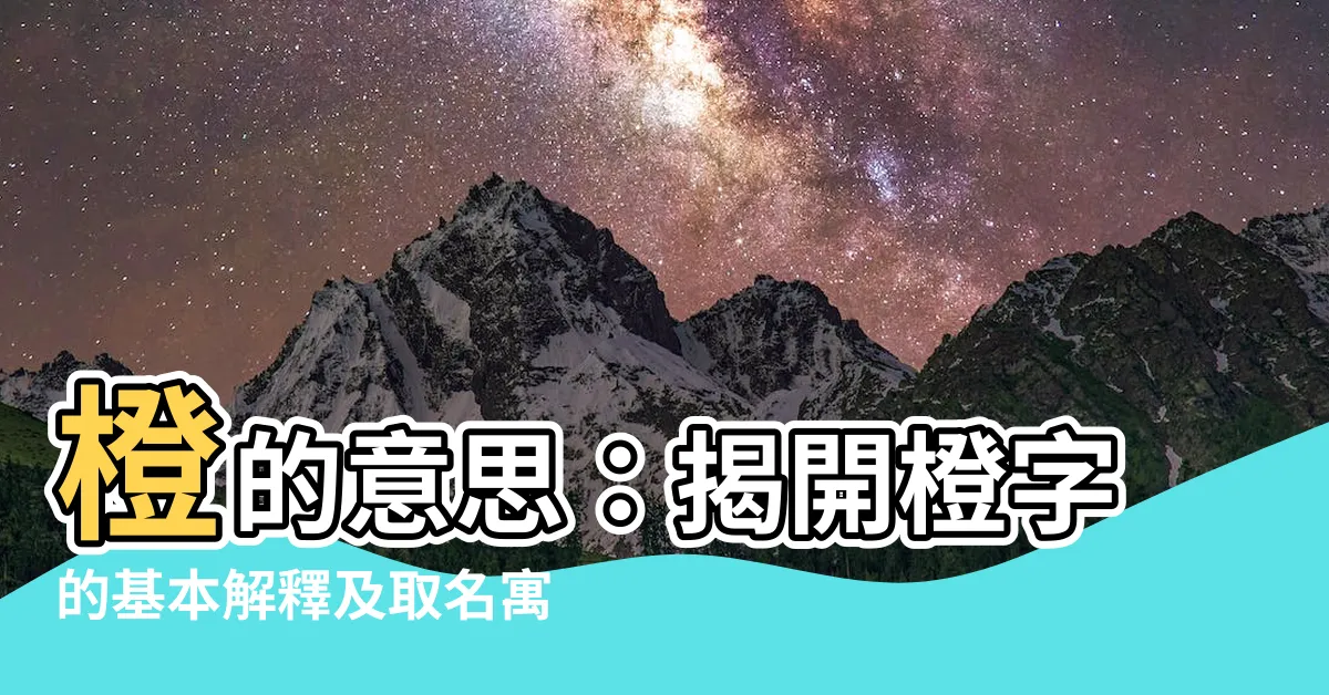【橙 意思】橙的意思：揭開橙字的基本解釋及取名寓意