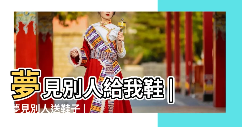 夢見別人給我鞋 |夢見別人送鞋子 |周公解夢夢見別人送鞋是什麼意思 |【夢見穿着別人送的鞋】