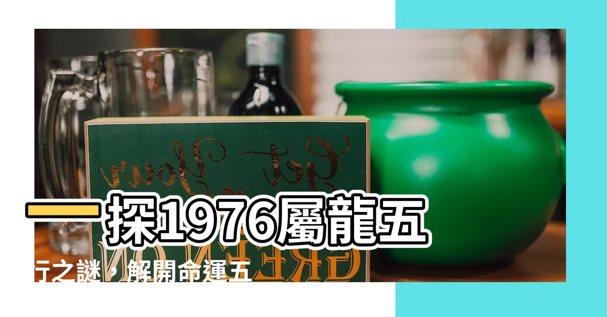 【1976屬龍五行】一探1976屬龍五行之謎，解開命運五行密碼