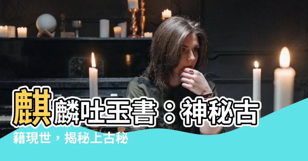 【麒麟吐玉書】麒麟吐玉書：神秘古籍現世，揭秘上古秘辛！