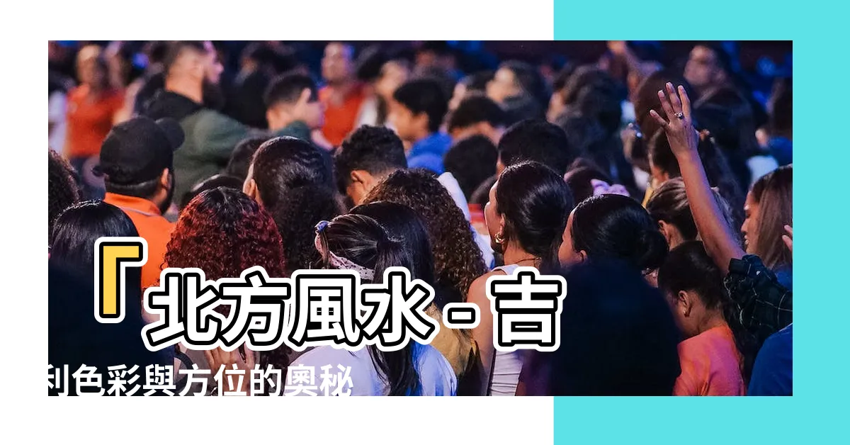 【北方顏色】「北方風水 - 吉利色彩與方位的奧秘」