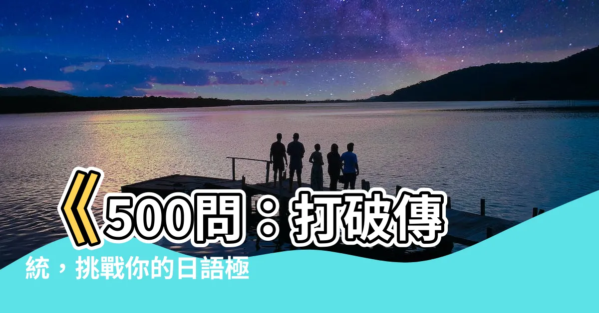 【500問】《500問：打破傳統，挑戰你的日語極限！》