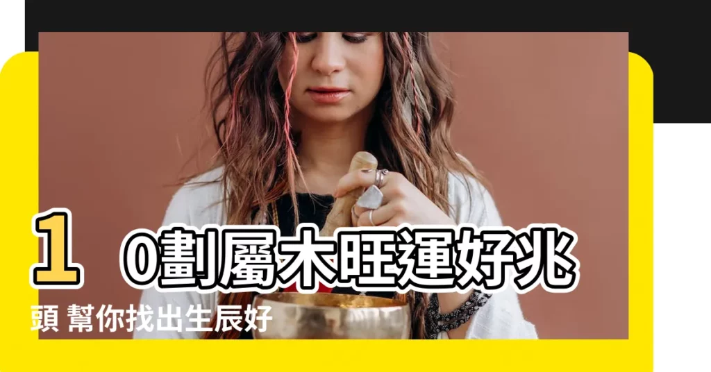 【10劃屬木的字】10劃屬木旺運好兆頭 幫你找出生辰好名字