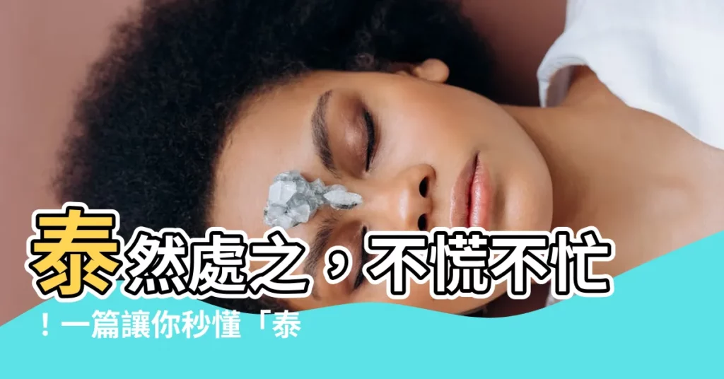 【泰然處之的意思】泰然處之，不慌不忙！一篇讓你秒懂「泰然處之」的所有解惑指南