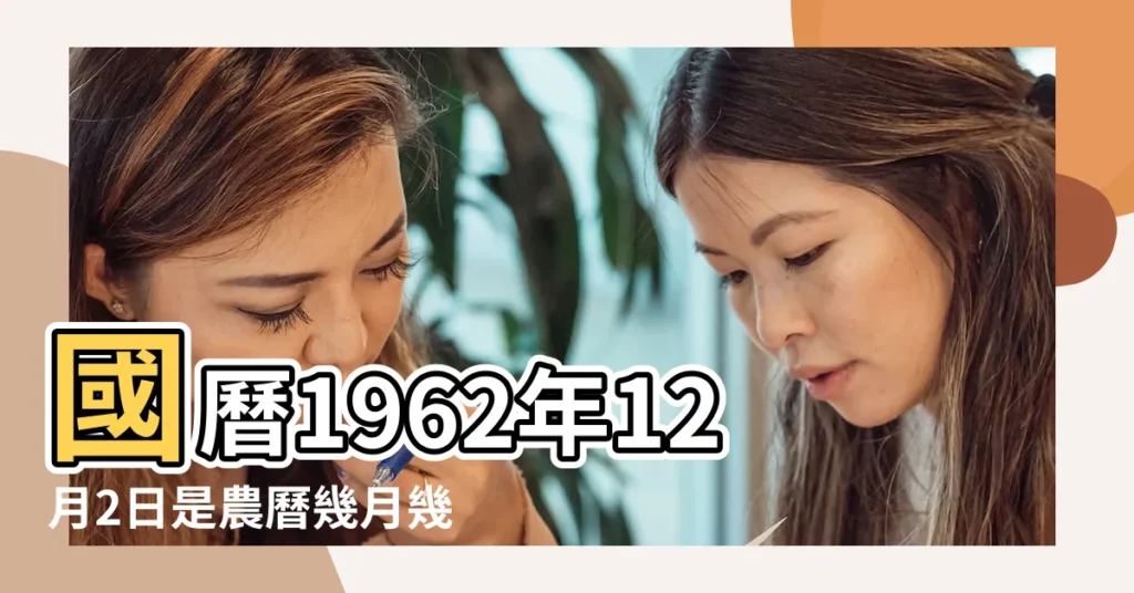 國曆1962年12月2日是農曆幾月幾日 |1962年12月12日出生的人命好嗎 |1962年屬什麼生肖適合和什麼屬相進行婚配 |【62年12月是什麼屬相】