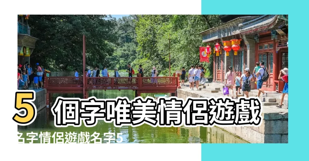 5個字唯美情侶遊戲名字情侶遊戲名字5個字的 |五個字詩意古風情侶網名大全 |五個字的情侶遊戲名字大全 |【五個字詩意情侶遊戲名字】