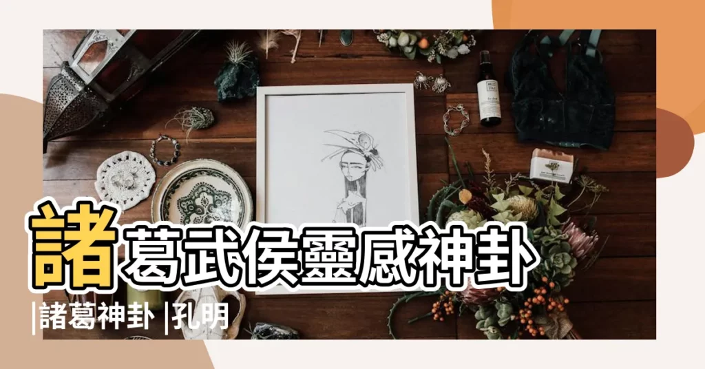 諸葛武侯靈感神卦 |諸葛神卦 |孔明算卦 |【免費算命諸葛 武候卦】