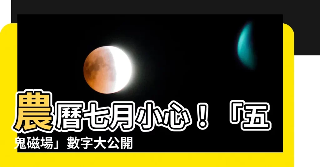 【五鬼磁場】農曆七月小心！「五鬼磁場」數字大公開，兇氣加倍小心
