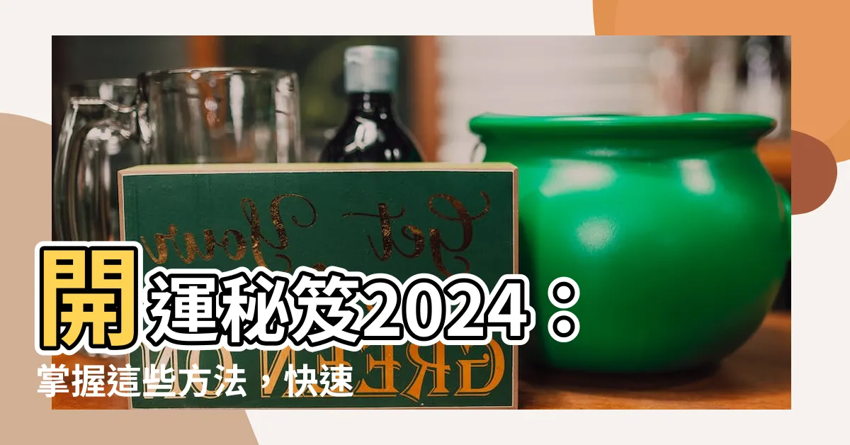 【開運秘笈】開運秘笈2024：掌握這些方法，快速提升運勢！