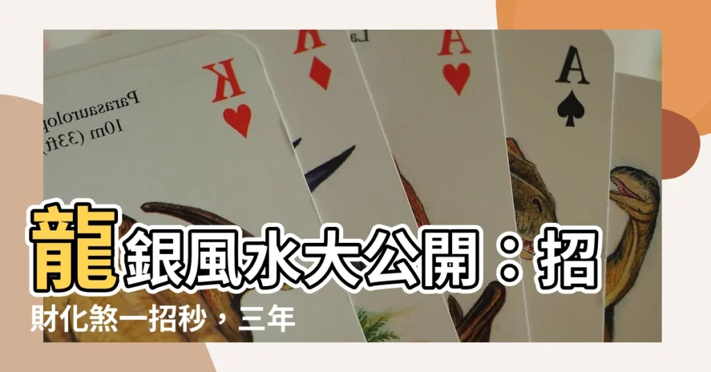 【龍銀風水】龍銀風水大公開：招財化煞一招秒，三年好運財源滾滾來！