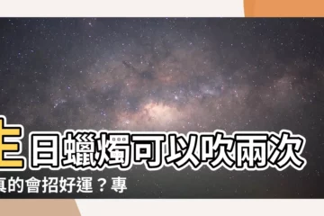 【生日可以吹兩次蠟燭嗎】生日蠟燭可以吹兩次，真的會招好運？專家這樣説！