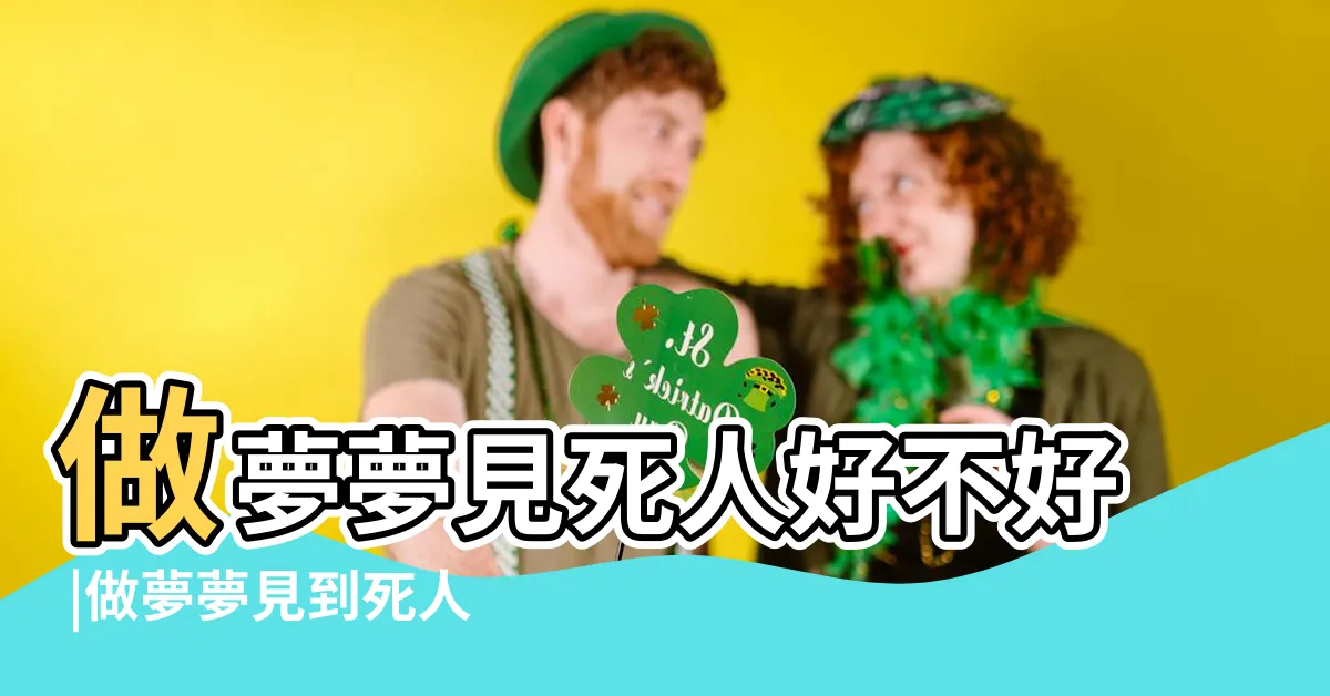 【夢到死人代表什麼】做夢夢見死人好不好 |做夢夢見到死人了好不好夢到死人有什麼預兆 |