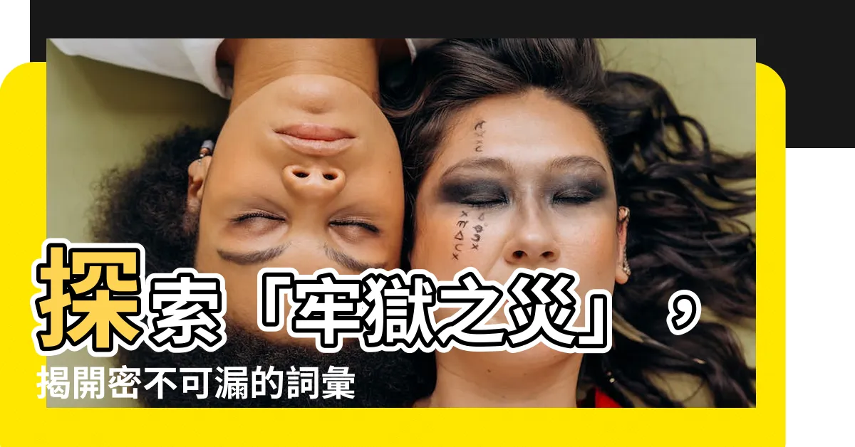 【牢獄之災】探索「牢獄之災」，揭開密不可漏的詞彙之謎！
