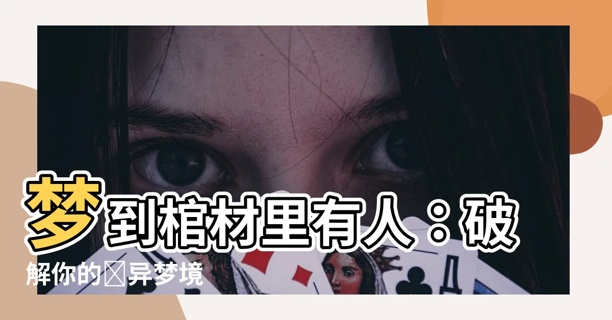 【夢到棺材有人】夢到棺材裏有人：破解你的詭異夢境