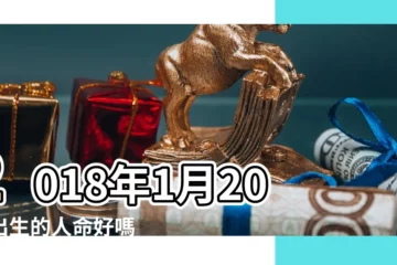 【2018年1月20什麼衝什麼】2018年1月20日出生的人命好嗎 |屬於什麼星座 |2018年1月20日衝什麼生肖屬相 |
