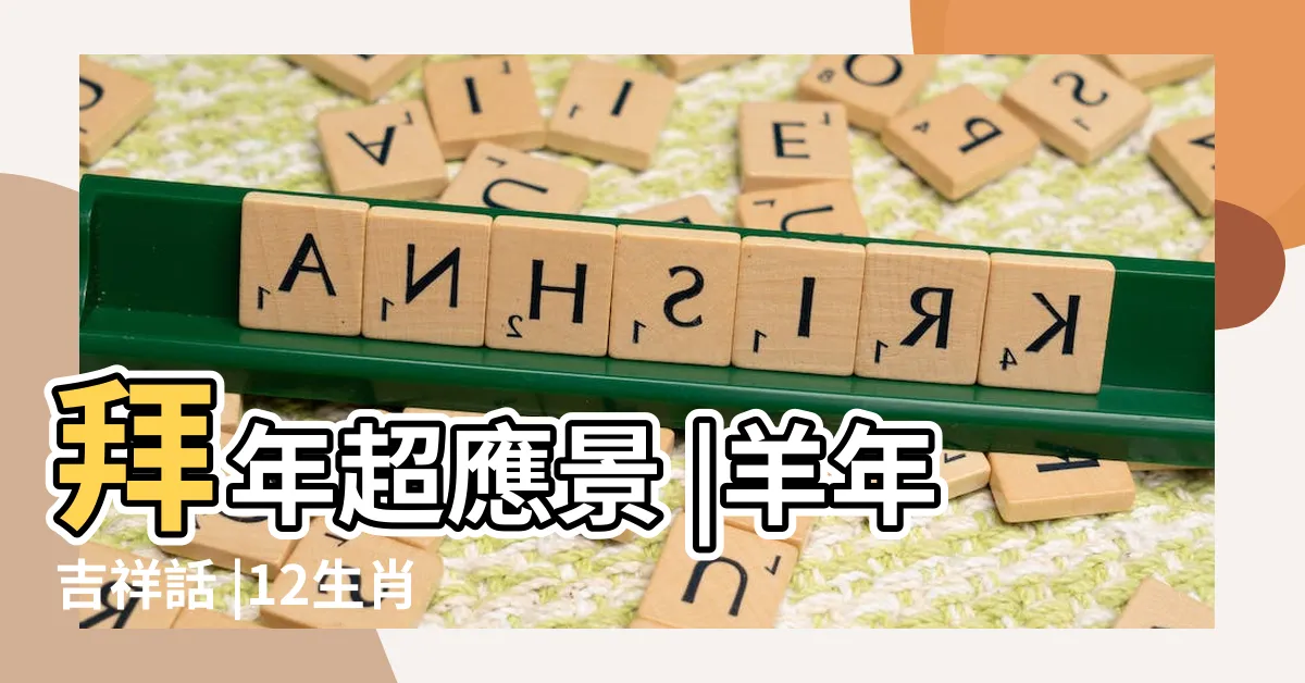 【羊的吉祥話】拜年超應景 |羊年吉祥話 |12生肖新年吉祥話 |