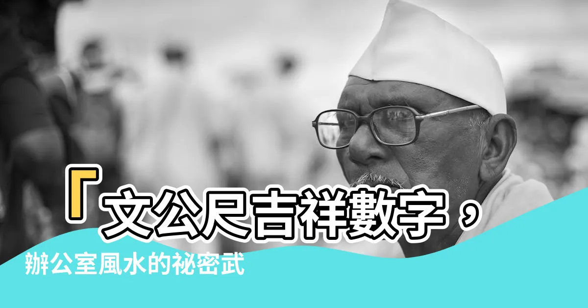 【文公尺吉祥數字】「文公尺吉祥數字，辦公室風水的秘密武器，提升運勢好運不難！」