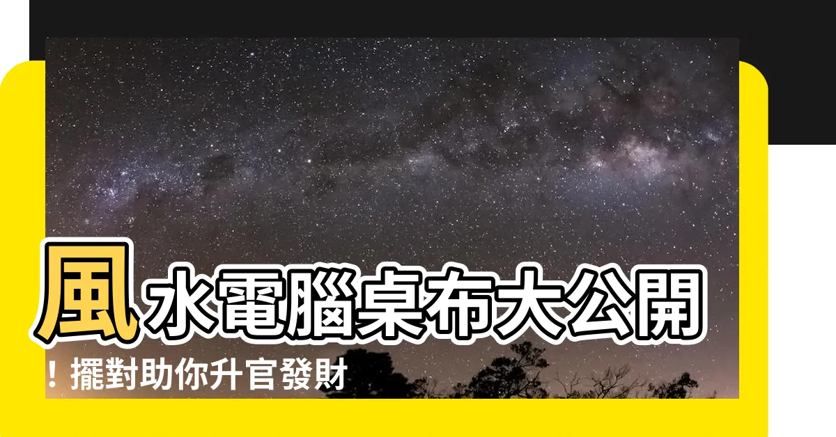 【風水電腦桌布】風水電腦桌布大公開！擺對助你升官發財