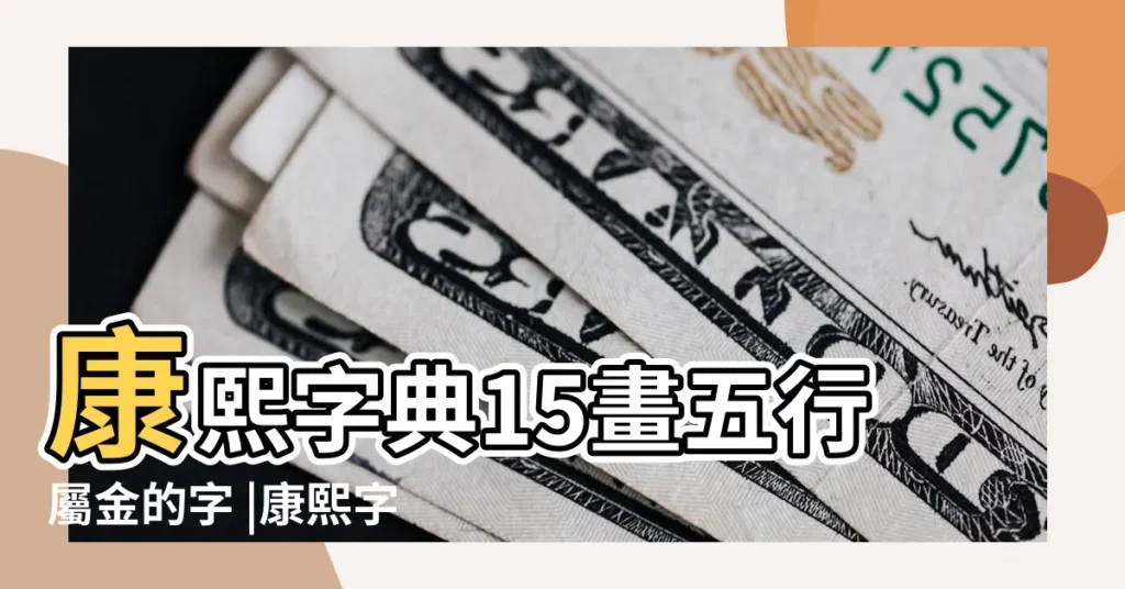 康熙字典15畫五行屬金的字 |康熙字典15畫屬金的字 |15筆劃五行屬金的字 |【15劃五行屬金】