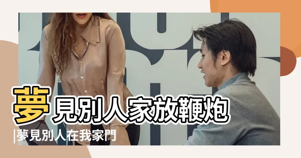 夢見別人家放鞭炮 |夢見別人在我家門口放炮 |做夢夢見別人放鞭炮好不好 |【夢見別人來我家放鞭炮】
