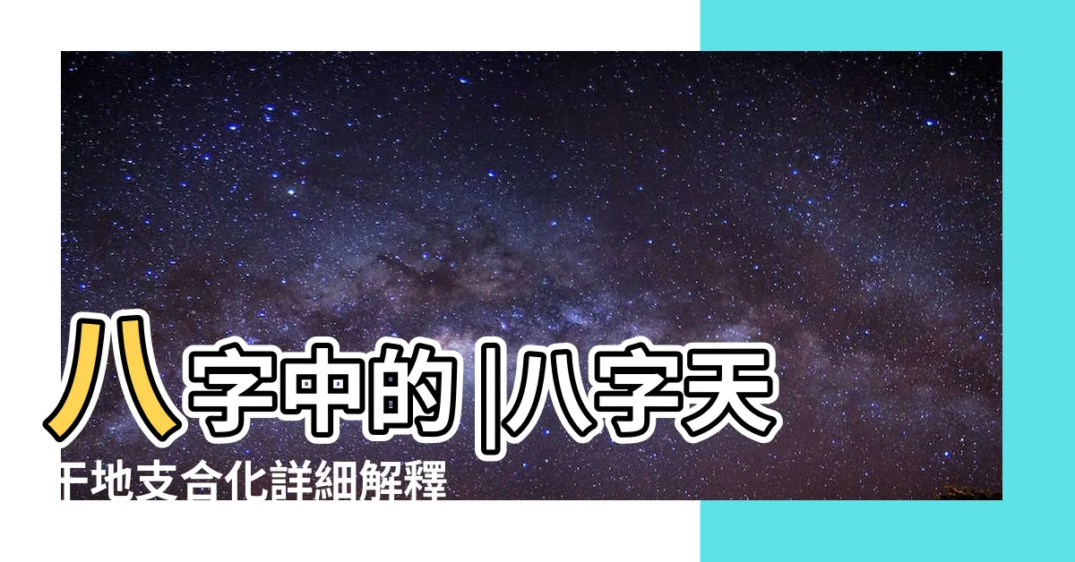 【八字 合化】八字中的 |八字天干地支合化詳細解釋 |八字中的合化怎樣理解 |