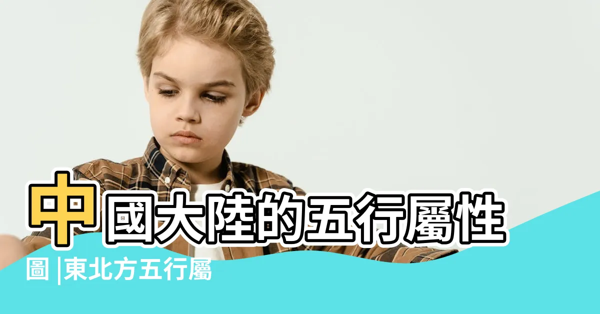 【北方 五行】中國大陸的五行屬性圖 |東北方五行屬什麼 |常見五行關係對照表 |