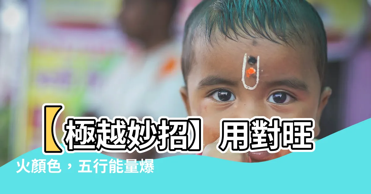 【旺火顏色】【極越妙招】用對旺火顏色，五行能量爆棚助運勢！