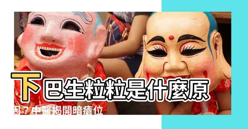 【下巴生粒粒】下巴生粒粒是什麼原因?中醫揭開暗瘡位置透露身體健康!