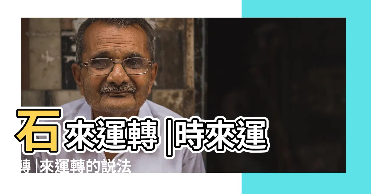 【石來運轉的意思】石來運轉 |時來運轉 |來運轉的説法靠譜嗎 |
