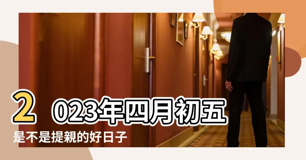 2023年四月初五是不是提親的好日子 |農曆四月初五出生的人是什麼命一生命運好不好 |農曆四月初五結婚好嗎 |【農曆四月初五的婚姻如何】