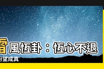 【雷風恆】雷風恆卦：恆心不退，盼望成真